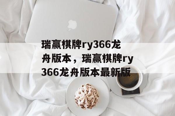 瑞赢棋牌ry366龙舟版本，瑞赢棋牌ry366龙舟版本最新版