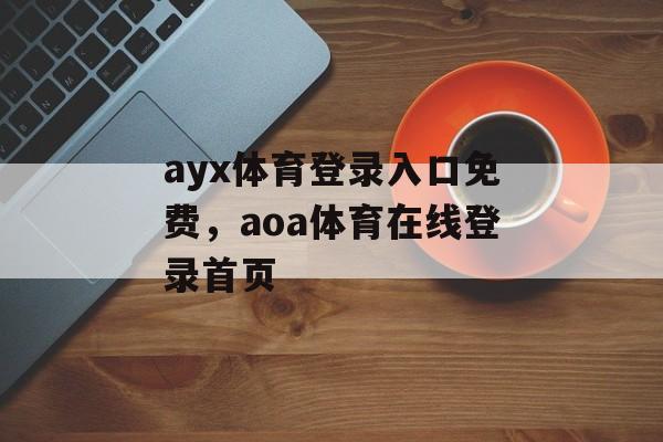 ayx体育登录入口免费，aoa体育在线登录首页