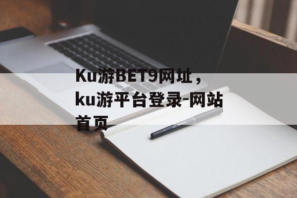 Ku游BET9网址，ku游平台登录-网站首页